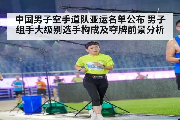 中国男子空手道队亚运名单公布 男子组手大级别选手构成及夺牌前景分析